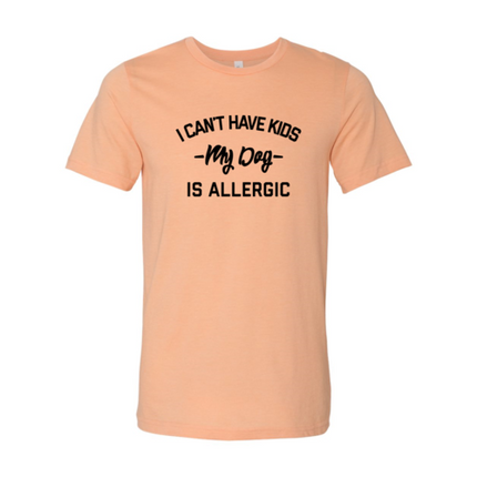 I Can't Have Kids My Dog Is Allergic T-Shirt