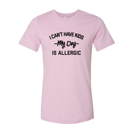 I Can't Have Kids My Dog Is Allergic T-Shirt