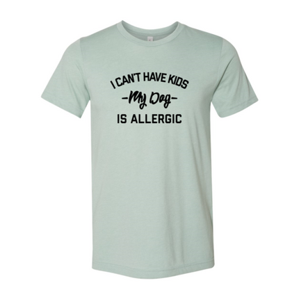 I Can't Have Kids My Dog Is Allergic T-Shirt