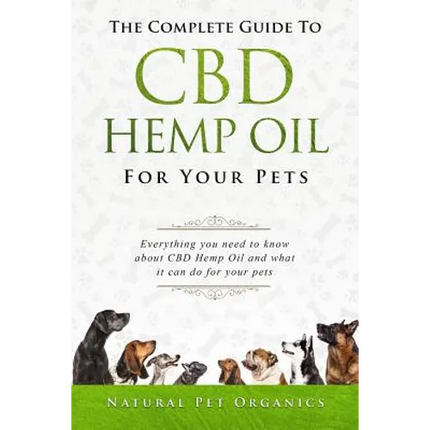 The Complete Guide to CBD Hemp Oil for Your Pets: Everything You Need to Know about CBD Hemp Oil and What It Can Do for Your Pets - Paperback